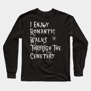 I Enjoy Romantic Walks through the Cemetery Long Sleeve T-Shirt